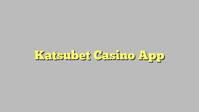 Katsubet Casino App