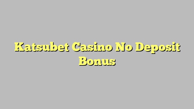 Katsubet Casino No Deposit Bonus