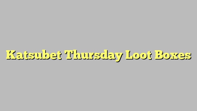 Katsubet Thursday Loot Boxes